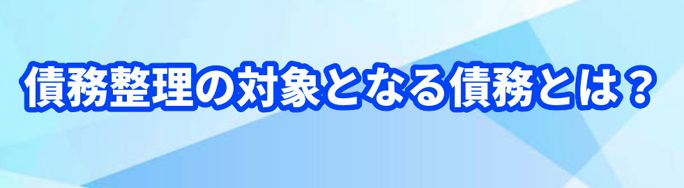 債務整理の対象となる債務とは?