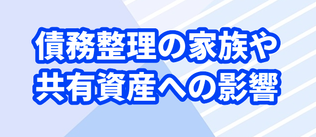 債務整理の家族や共有資産への影響