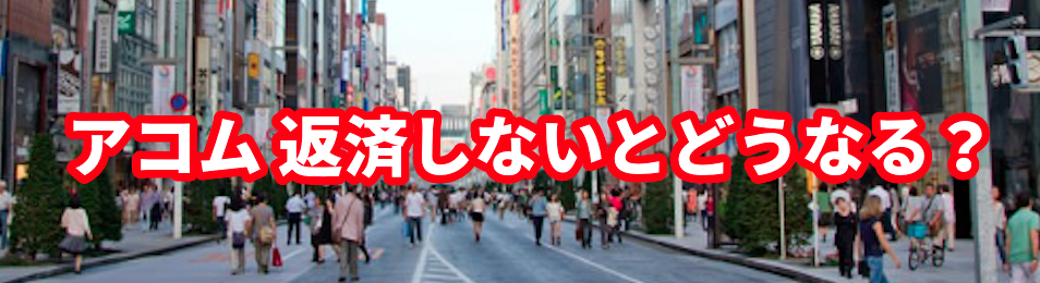 アコム 返済しないとどうなる?