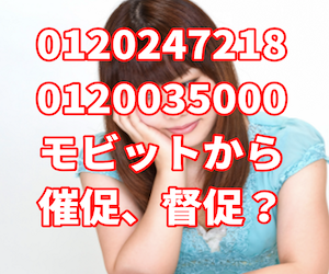 0120247218 0120035000 モビットから 催促、督促？