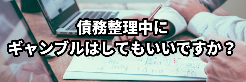 債務整理中にギャンブルはしてもいいですか?
