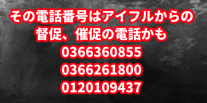 その電話番号はアイフルからの督促、催促の電話かも（0366360855/0366261800/0120109437）