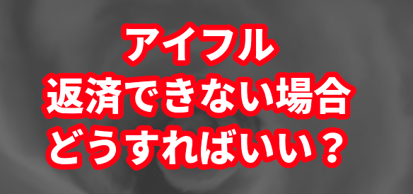 アイフルで返済できない場合どうすればいい？
