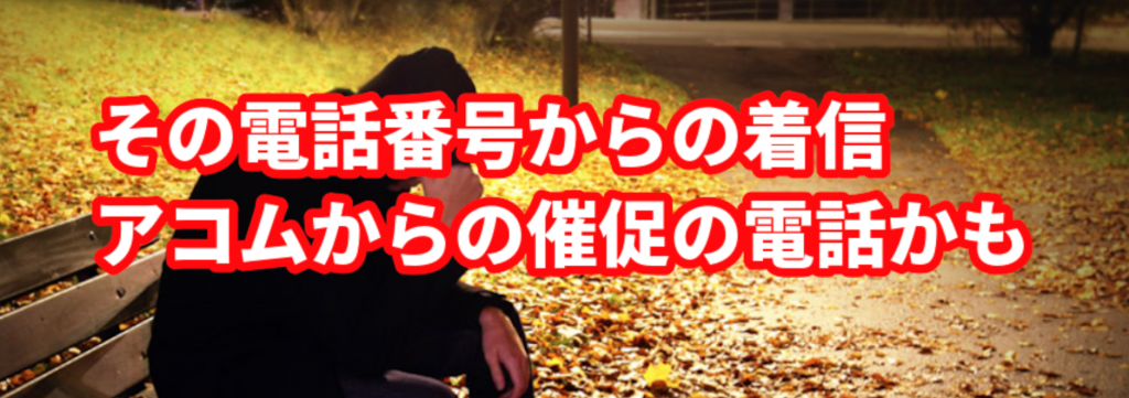 その電話番号アコムからの催促の電話かも