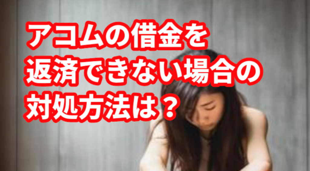 アコムの借金を返済できない場合の対処方法は?