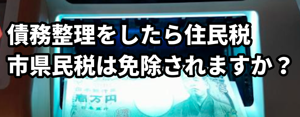 債務整理をしたら住民税、市県民税は免除されますか?