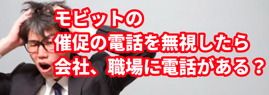 モビットの催促の電話を無視したら会社、職場に電話がある?