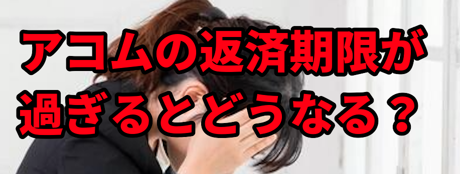 アコムの返済期限が過ぎるとどうなる?