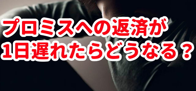 プロミスへの返済が1日遅れたらどうなる?