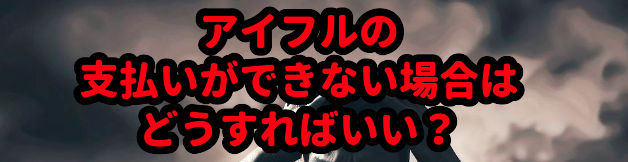 アイフルの支払いができない場合はどうすればいい?