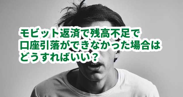 モビット返済で残高不足で口座引落ができなかった場合はどうすればいい?