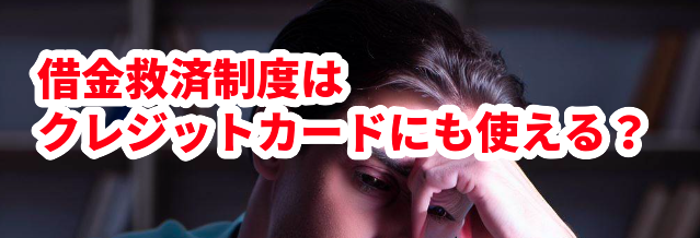 借金救済制度はクレジットカードにも使える?