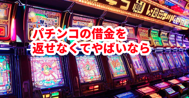 パチンコの借金を返せなくてやばいなら