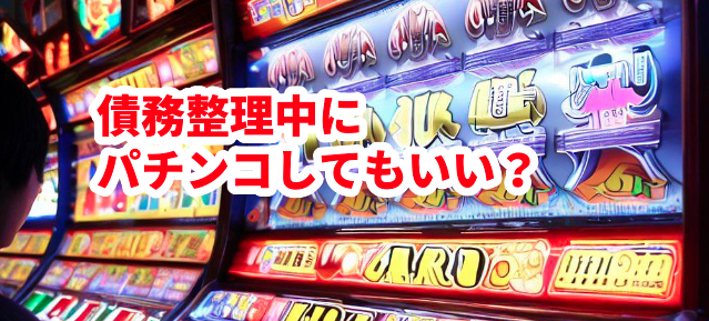 債務整理中にパチンコしてもいい?