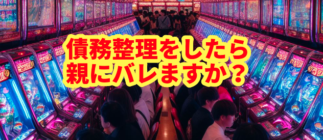 債務整理をしたら親にバレますか?